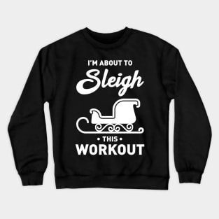 I'm About To Sleigh This Workout Funny Christmas Fitness Crewneck Sweatshirt